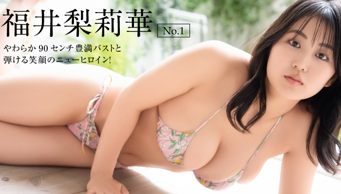 福井梨莉華　No.1　やわらか90センチ豊満バストと弾ける笑顔のニューヒロイン！